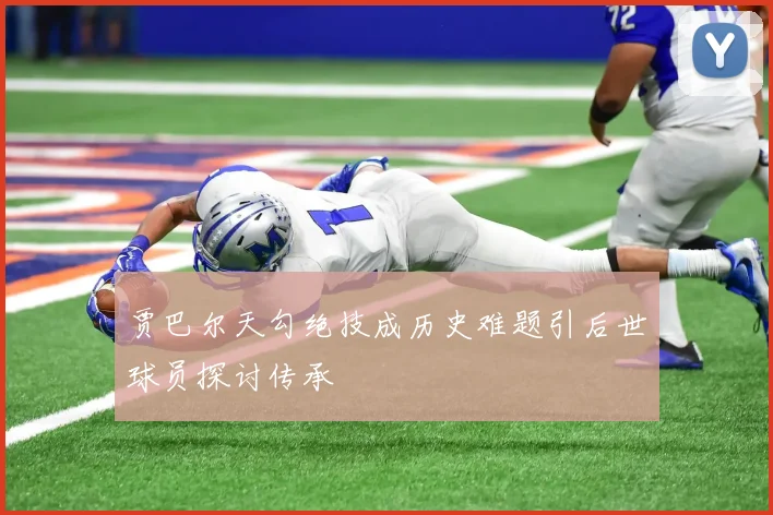 贾巴尔天勾绝技成历史难题引后世球员探讨传承